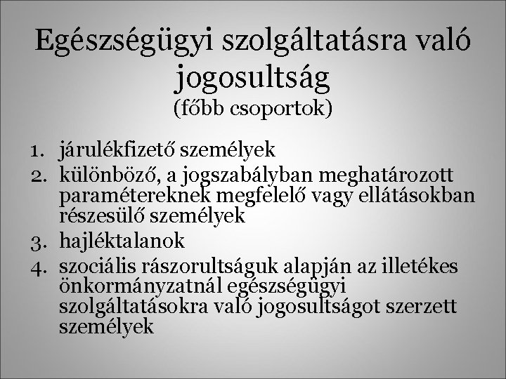 Egészségügyi szolgáltatásra való jogosultság (főbb csoportok) 1. járulékfizető személyek 2. különböző, a jogszabályban meghatározott