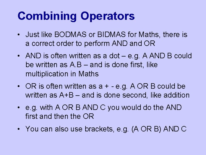 Combining Operators • Just like BODMAS or BIDMAS for Maths, there is a correct