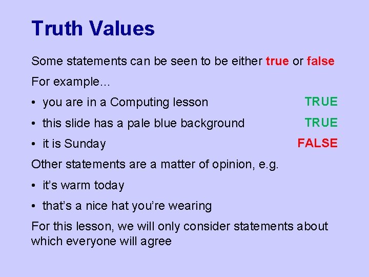 Truth Values Some statements can be seen to be either true or false For