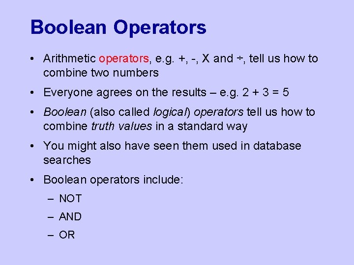 Boolean Operators • Arithmetic operators, e. g. +, -, X and ÷, tell us