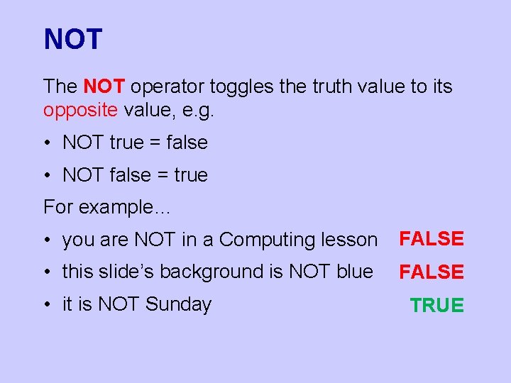 NOT The NOT operator toggles the truth value to its opposite value, e. g.