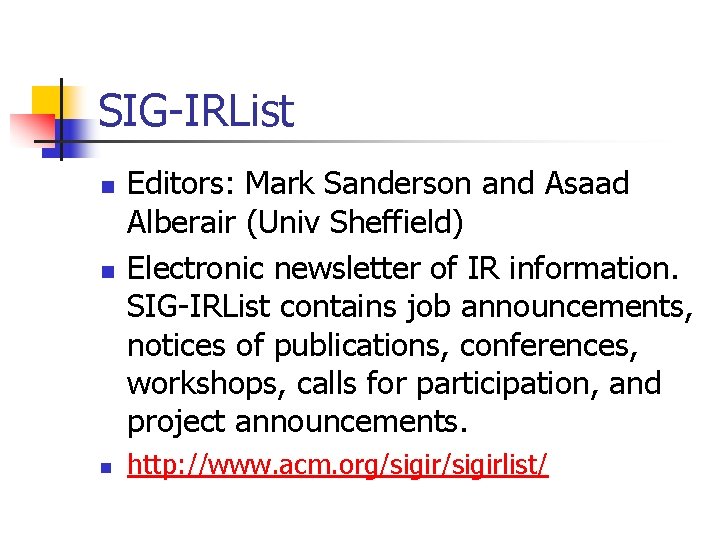 SIG-IRList n n n Editors: Mark Sanderson and Asaad Alberair (Univ Sheffield) Electronic newsletter