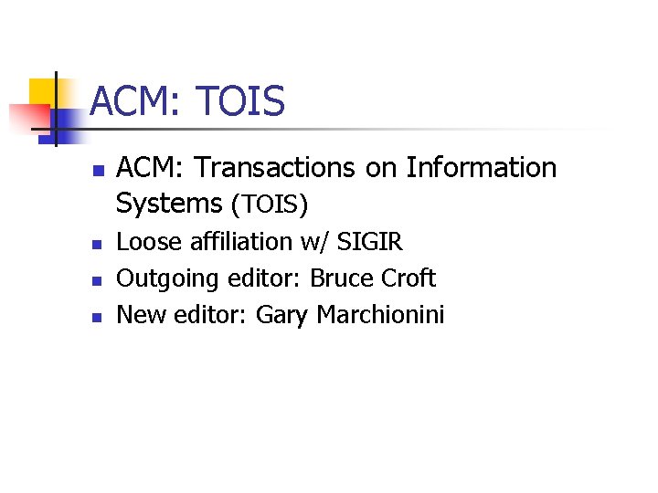 ACM: TOIS n n ACM: Transactions on Information Systems (TOIS) Loose affiliation w/ SIGIR