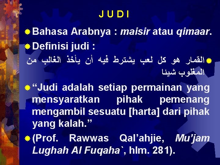 JUDI ® Bahasa Arabnya : maisir atau qimaar. ® Definisi judi : ® ﺍﻟﻘﻤﺎﺭ