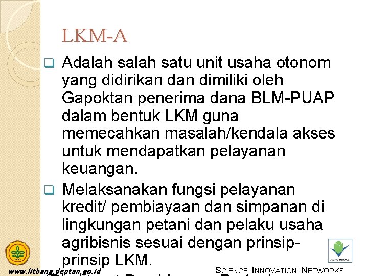 LKM-A Adalah satu unit usaha otonom yang didirikan dimiliki oleh Gapoktan penerima dana BLM-PUAP