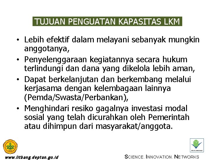 TUJUAN PENGUATAN KAPASITAS LKM • Lebih efektif dalam melayani sebanyak mungkin anggotanya, • Penyelenggaraan