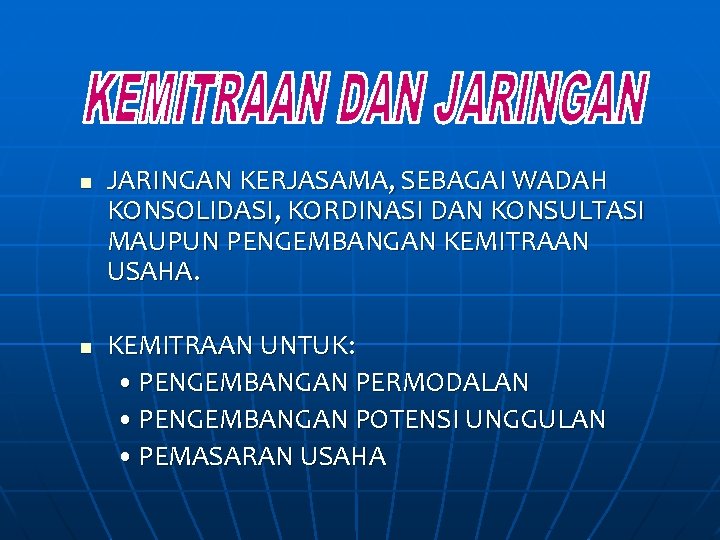 n n JARINGAN KERJASAMA, SEBAGAI WADAH KONSOLIDASI, KORDINASI DAN KONSULTASI MAUPUN PENGEMBANGAN KEMITRAAN USAHA.