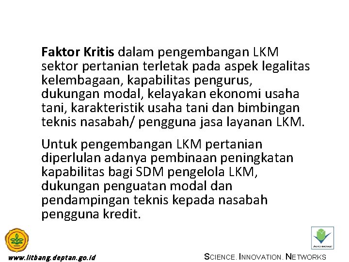 Faktor Kritis dalam pengembangan LKM sektor pertanian terletak pada aspek legalitas kelembagaan, kapabilitas pengurus,