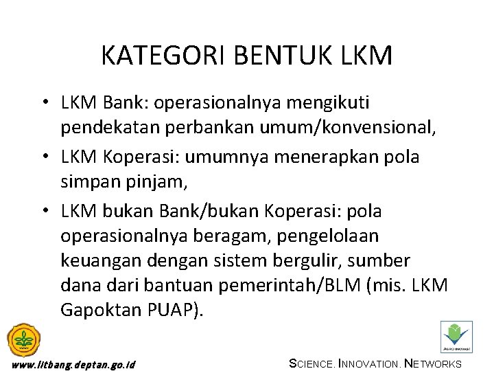 KATEGORI BENTUK LKM • LKM Bank: operasionalnya mengikuti pendekatan perbankan umum/konvensional, • LKM Koperasi: