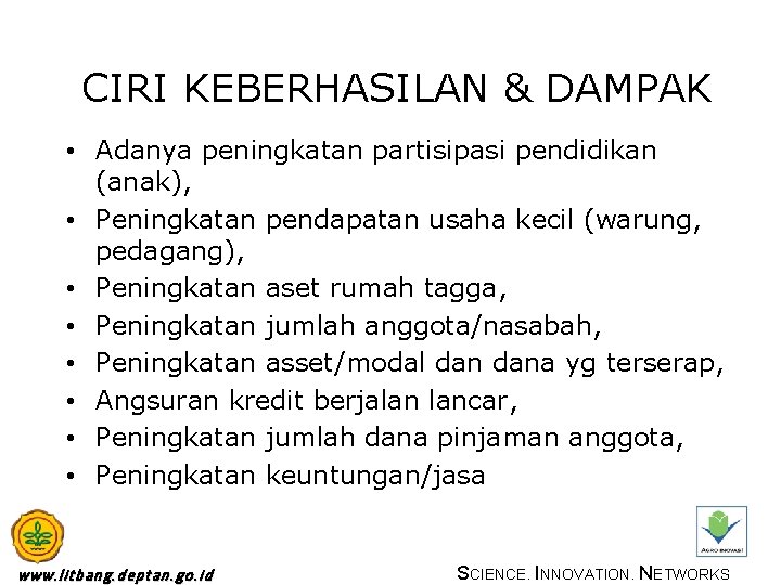 CIRI KEBERHASILAN & DAMPAK • Adanya peningkatan partisipasi pendidikan (anak), • Peningkatan pendapatan usaha