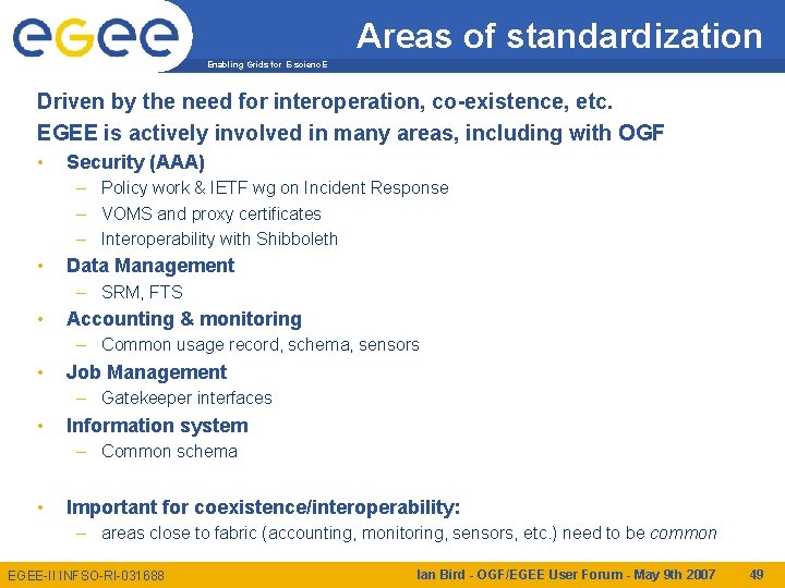 Areas of standardization Enabling Grids for E-scienc. E Driven by the need for interoperation,