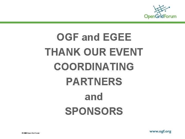 OGF and EGEE THANK OUR EVENT COORDINATING PARTNERS and SPONSORS © 2006 Open Grid