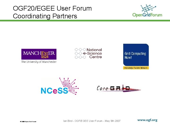 OGF 20/EGEE User Forum Coordinating Partners © 2006 Open Grid Forum Ian Bird -