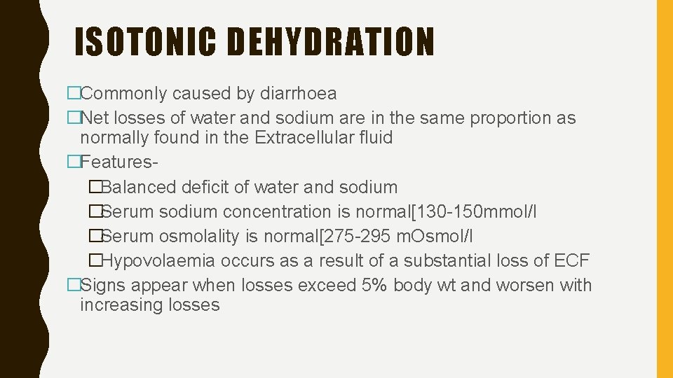 ISOTONIC DEHYDRATION �Commonly caused by diarrhoea �Net losses of water and sodium are in
