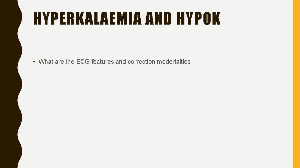 HYPERKALAEMIA AND HYPOK • What are the ECG features and correction moderlaities 