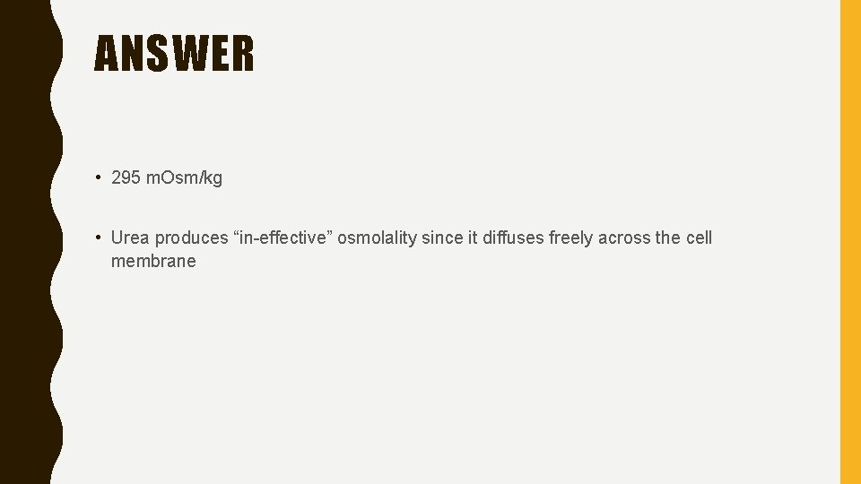 ANSWER • 295 m. Osm/kg • Urea produces “in-effective” osmolality since it diffuses freely
