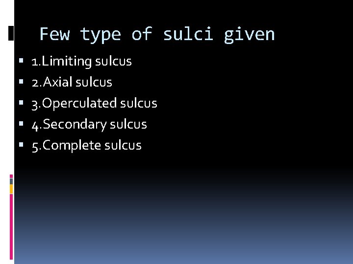 Few type of sulci given 1. Limiting sulcus 2. Axial sulcus 3. Operculated sulcus