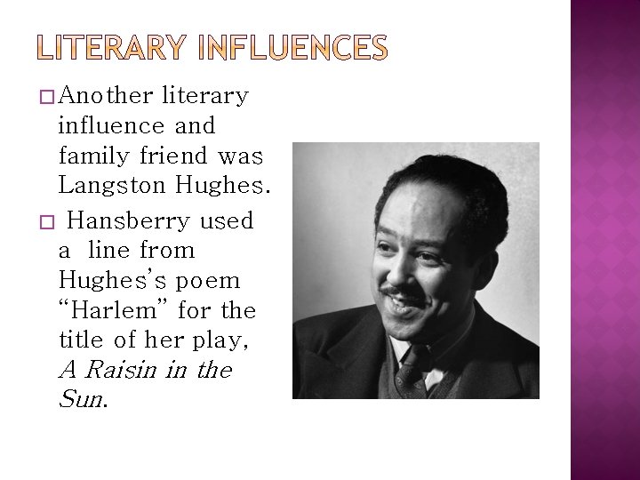 � Another literary influence and family friend was Langston Hughes. � Hansberry used a