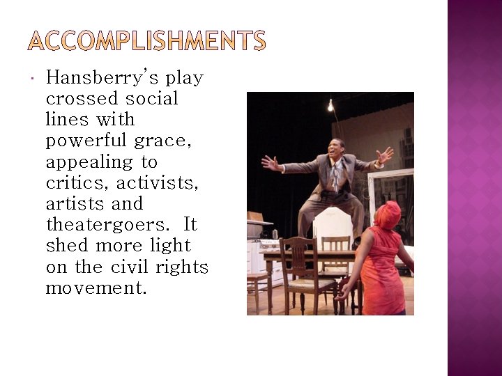  Hansberry’s play crossed social lines with powerful grace, appealing to critics, activists, artists