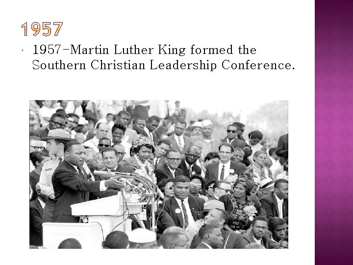  1957 -Martin Luther King formed the Southern Christian Leadership Conference. 