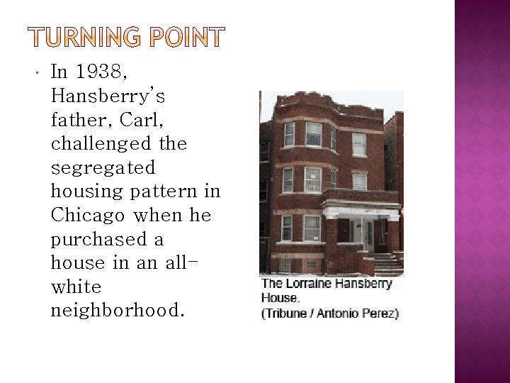  In 1938, Hansberry’s father, Carl, challenged the segregated housing pattern in Chicago when