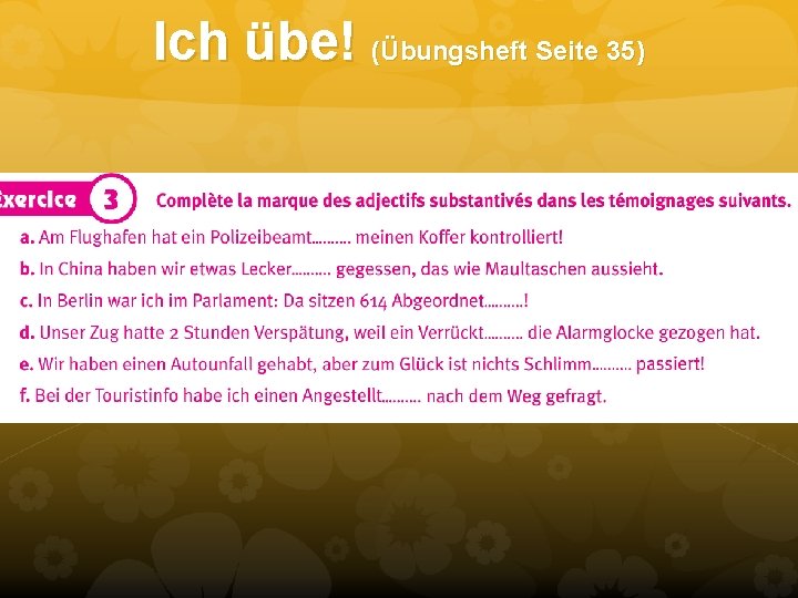 Ich übe! (Übungsheft Seite 35) Ich übe! (Übungsheft Seite 35)