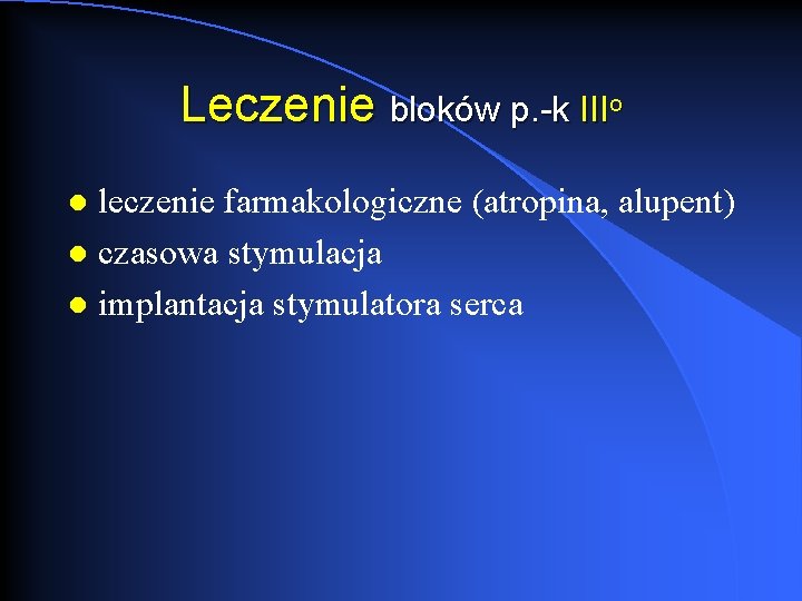 Leczenie bloków p. -k IIIo leczenie farmakologiczne (atropina, alupent) l czasowa stymulacja l implantacja