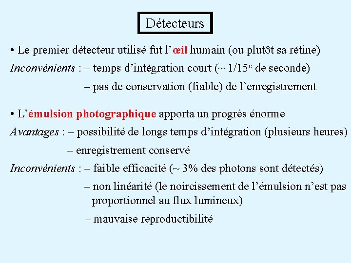 Détecteurs • Le premier détecteur utilisé fut l’œil humain (ou plutôt sa rétine) Inconvénients