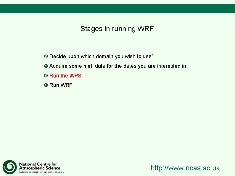 Stages in running WRF Decide upon which domain you wish to use* Acquire some
