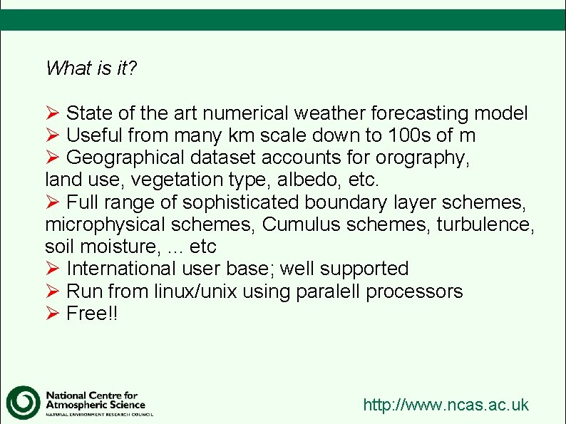 What is it? Ø State of the art numerical weather forecasting model Ø Useful