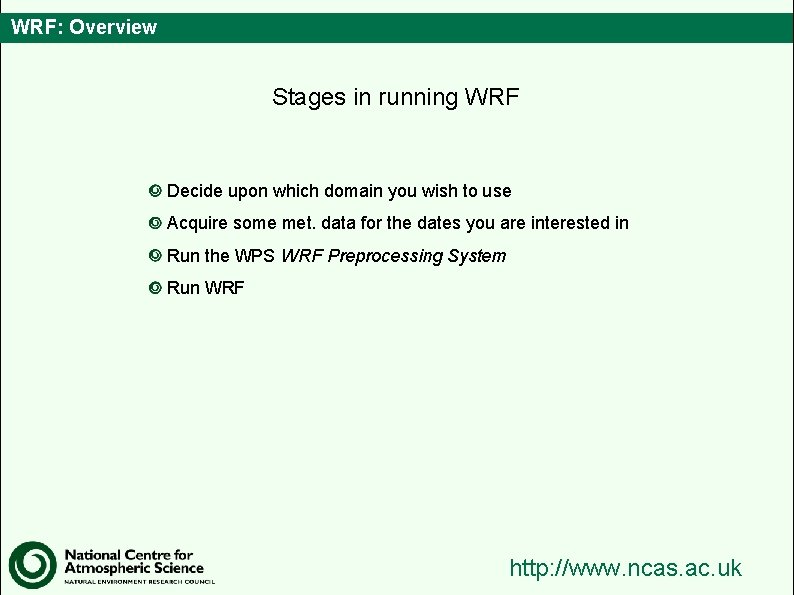 WRF: Overview Stages in running WRF Decide upon which domain you wish to use