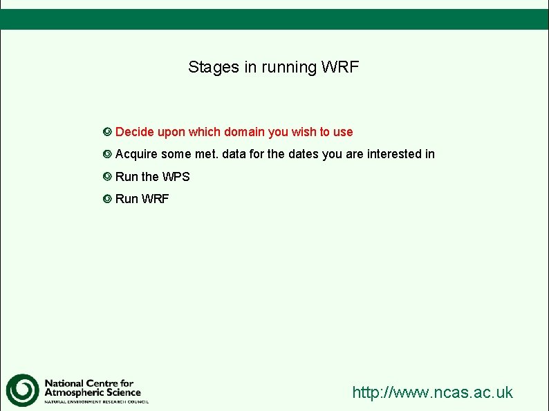 Stages in running WRF Decide upon which domain you wish to use Acquire some
