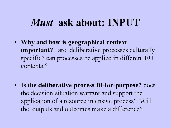 Must ask about: INPUT • Why and how is geographical context important? are deliberative