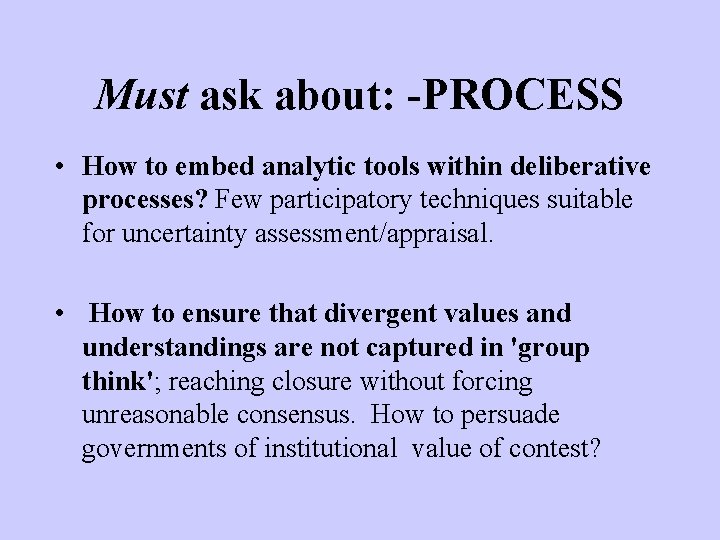 Must ask about: -PROCESS • How to embed analytic tools within deliberative processes? Few