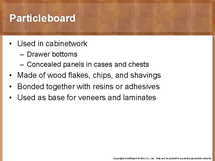Particleboard • Used in cabinetwork – Drawer bottoms – Concealed panels in cases and