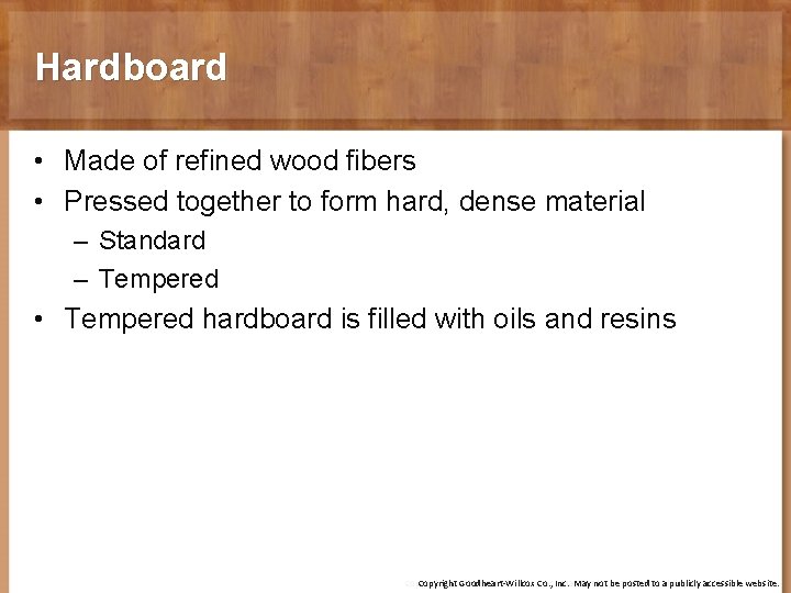 Hardboard • Made of refined wood fibers • Pressed together to form hard, dense