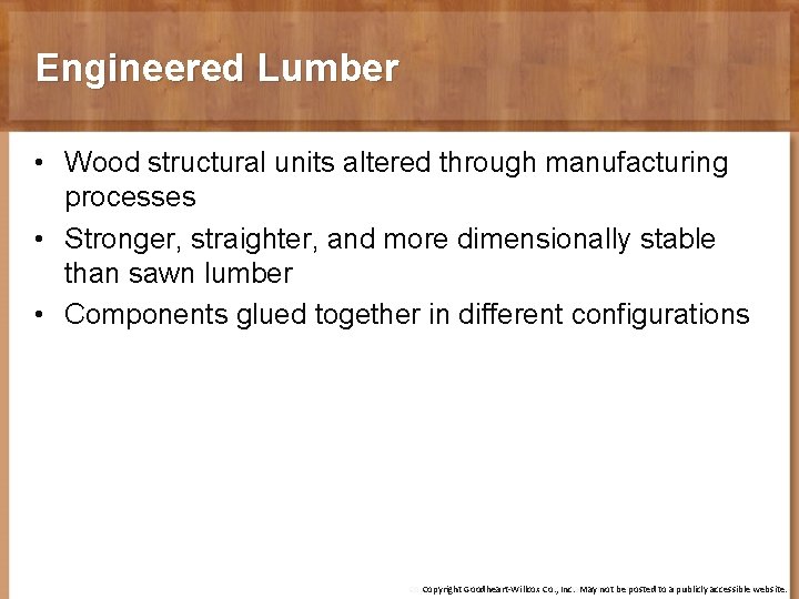 Engineered Lumber • Wood structural units altered through manufacturing processes • Stronger, straighter, and