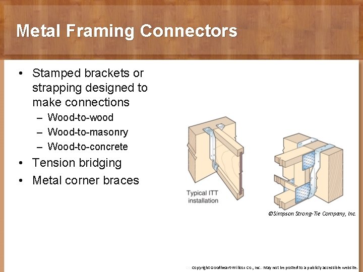 Metal Framing Connectors • Stamped brackets or strapping designed to make connections – Wood-to-wood