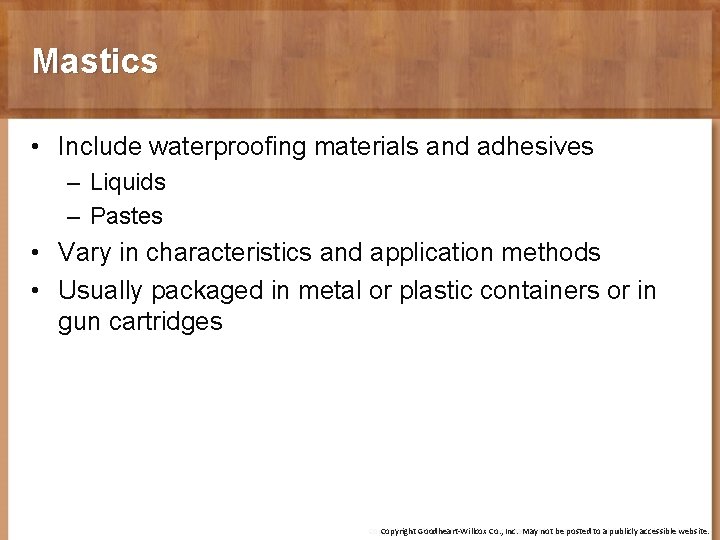 Mastics • Include waterproofing materials and adhesives – Liquids – Pastes • Vary in