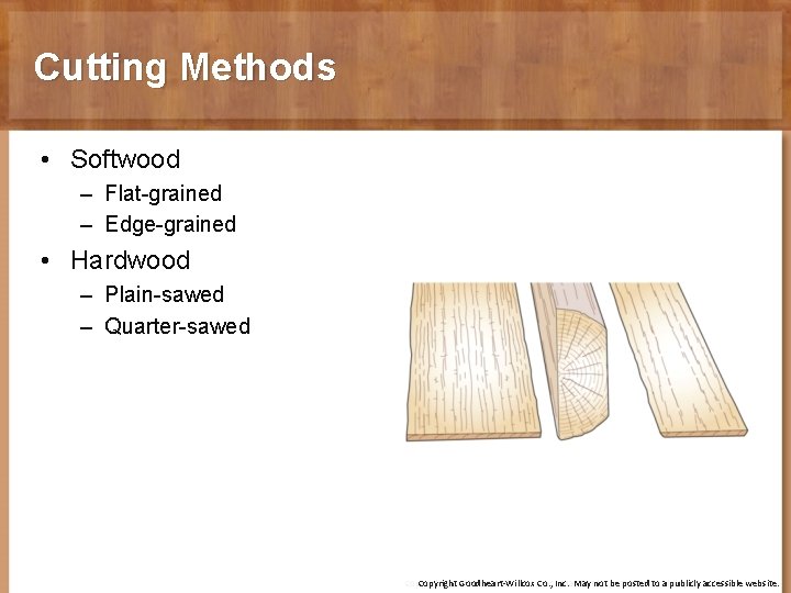 Cutting Methods • Softwood – Flat-grained – Edge-grained • Hardwood – Plain-sawed – Quarter-sawed