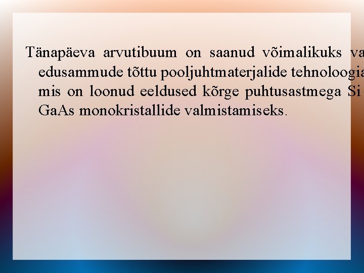 Tänapäeva arvutibuum on saanud võimalikuks va edusammude tõttu pooljuhtmaterjalide tehnoloogia mis on loonud eeldused