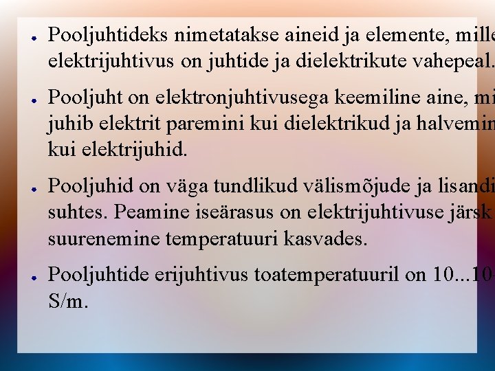 ● ● Pooljuhtideks nimetatakse aineid ja elemente, mille elektrijuhtivus on juhtide ja dielektrikute vahepeal.