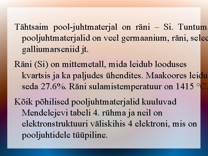 Tähtsaim pool-juhtmaterjal on räni – Si. Tuntuma pooljuhtmaterjalid on veel germaanium, räni, selee galliumarseniid