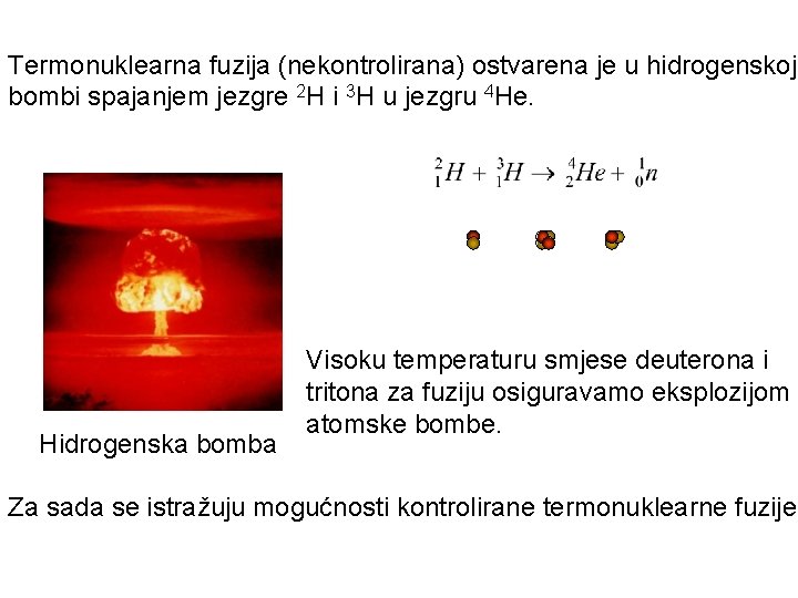 Termonuklearna fuzija (nekontrolirana) ostvarena je u hidrogenskoj bombi spajanjem jezgre 2 H i 3