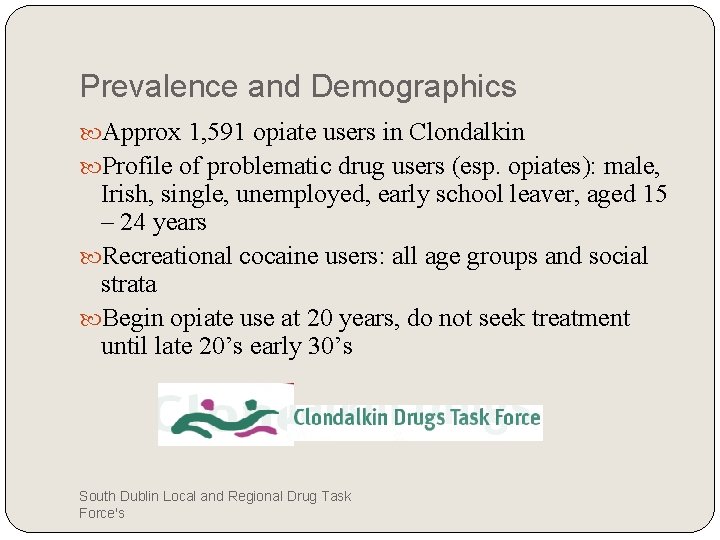 Prevalence and Demographics Approx 1, 591 opiate users in Clondalkin Profile of problematic drug