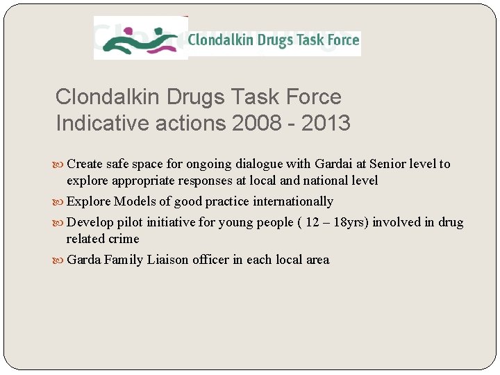 Clondalkin Drugs Task Force Indicative actions 2008 - 2013 Create safe space for ongoing