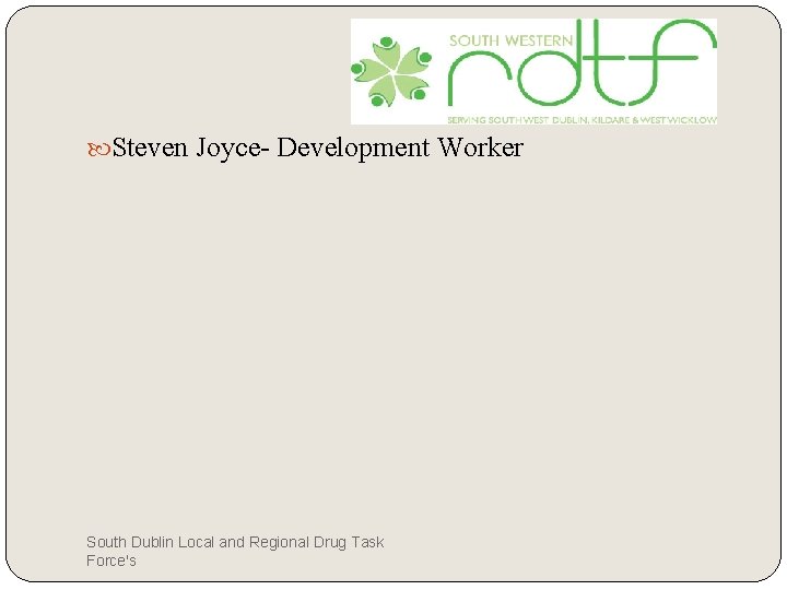  Steven Joyce- Development Worker South Dublin Local and Regional Drug Task Force's 