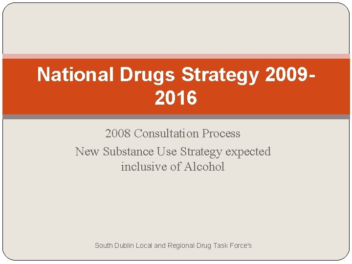 National Drugs Strategy 20092016 2008 Consultation Process New Substance Use Strategy expected inclusive of