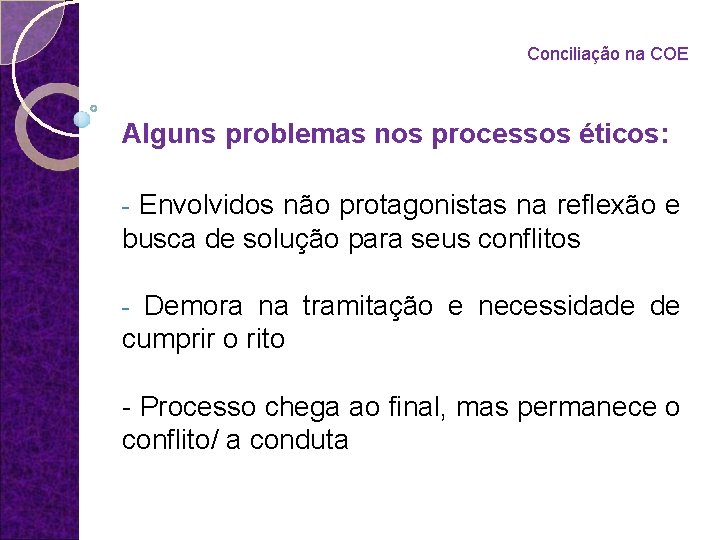 Conciliação na COE Alguns problemas nos processos éticos: Envolvidos não protagonistas na reflexão e