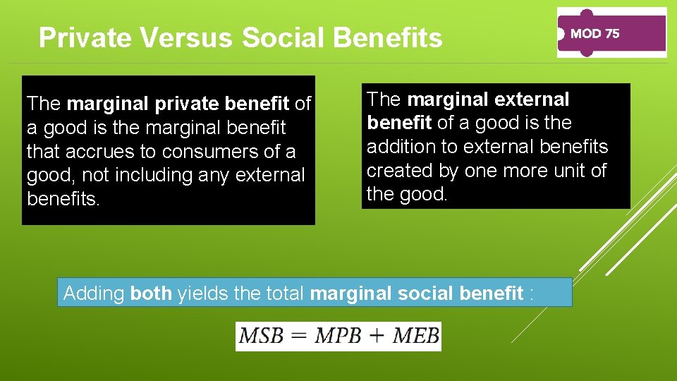 Private Versus Social Benefits The marginal private benefit of a good is the marginal